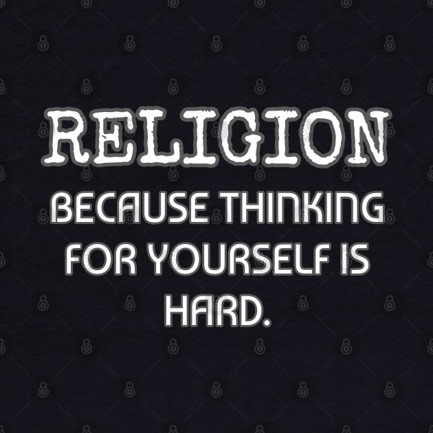 Religion because thinking for yourself is hard by Muzehack